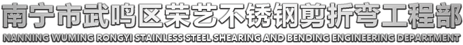 广西不锈钢加工厂家-广西不锈钢厂家-南宁不锈钢加工-南宁市武鸣区荣艺不锈钢剪折弯工程部